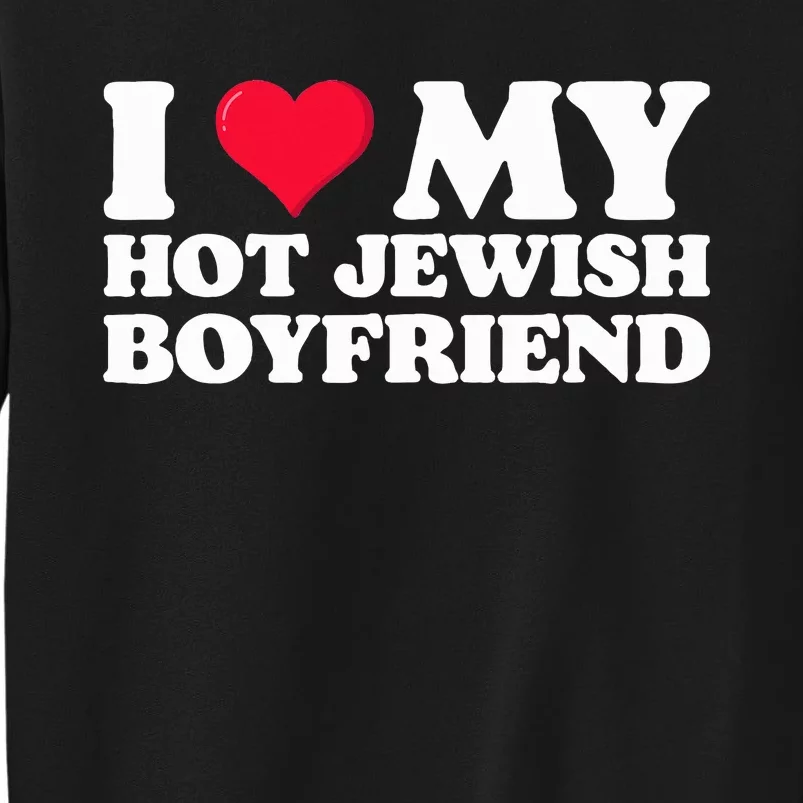 I Love My Hot Jewish Boyfriend I Heart My Hot Jewish Tall Sweatshirt