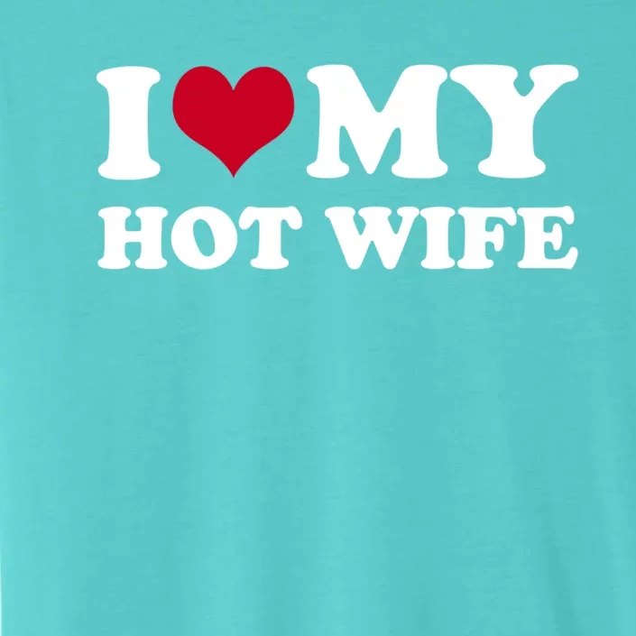 I Love My Hot Wife Cute Gift ChromaSoft Performance T-Shirt