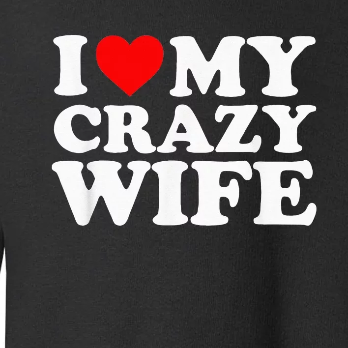 I Love My Crazy Wife With Heart Husband Humor Saying Toddler Sweatshirt