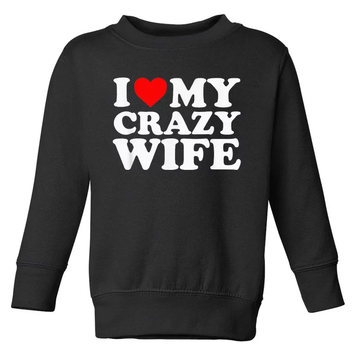 I Love My Crazy Wife With Heart Husband Humor Saying Toddler Sweatshirt