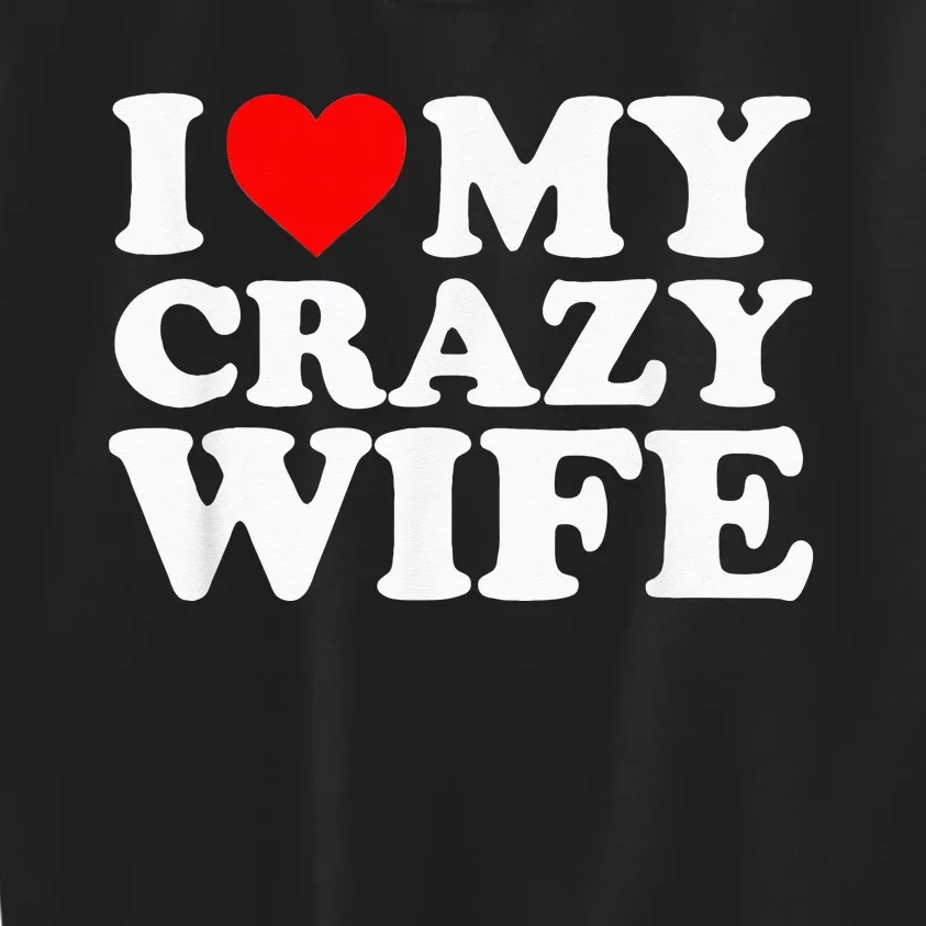 I Love My Crazy Wife With Heart Husband Humor Saying Kids Sweatshirt