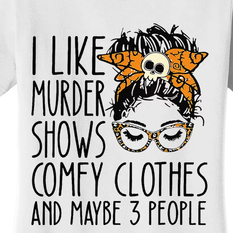 I Like Murder Shows Comfy Clothes 3 People Messy Bun Women's T-Shirt