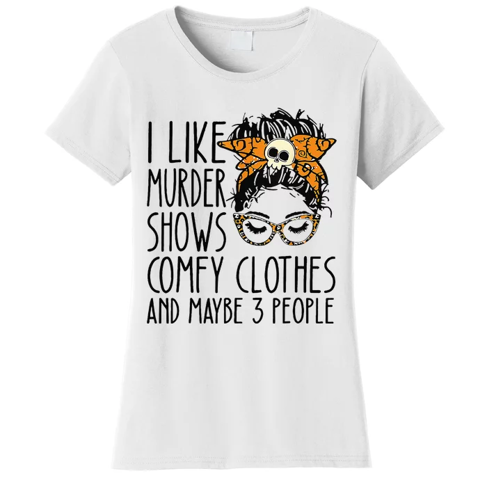 I Like Murder Shows Comfy Clothes 3 People Messy Bun Women's T-Shirt