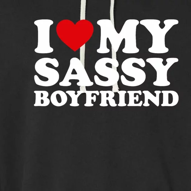 I Love My Sassy Boyfriend I Heart My Sassy Boyfriend Garment-Dyed Fleece Hoodie