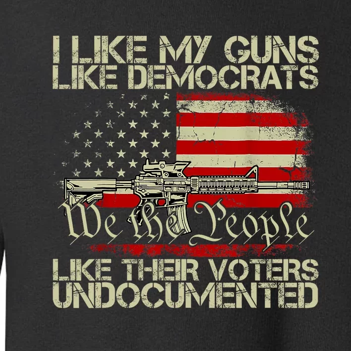 I Like My Guns Like Democrats Like Their Voters Undocumented Toddler Sweatshirt