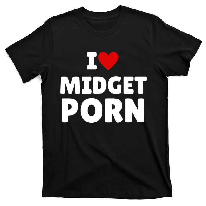 I Love Midget Porn T-Shirt