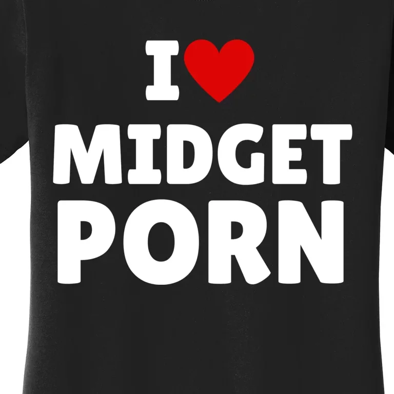 I Love Midget Porn Women's T-Shirt