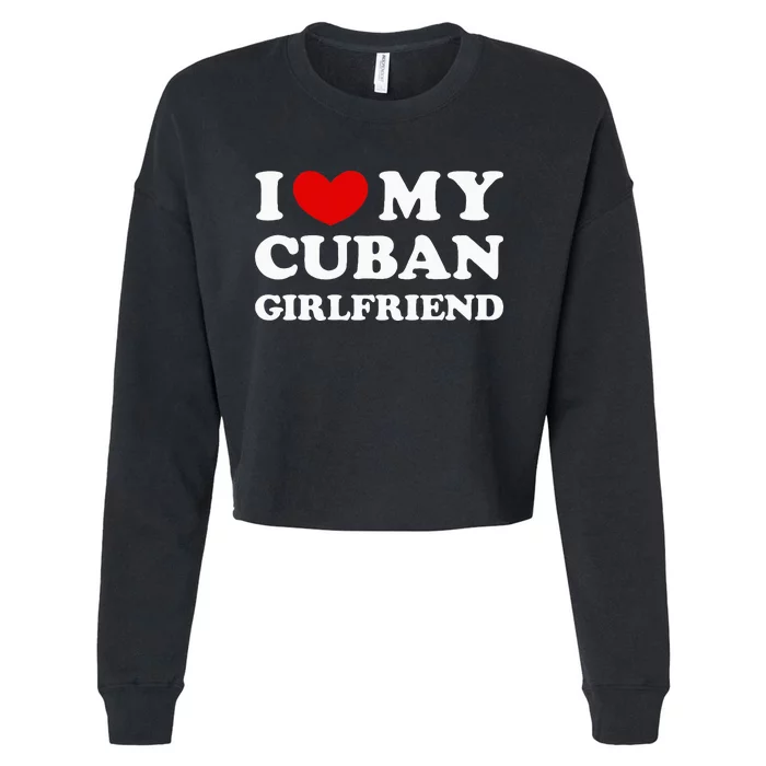 I Love My Cuban Girlfriend Cropped Pullover Crew