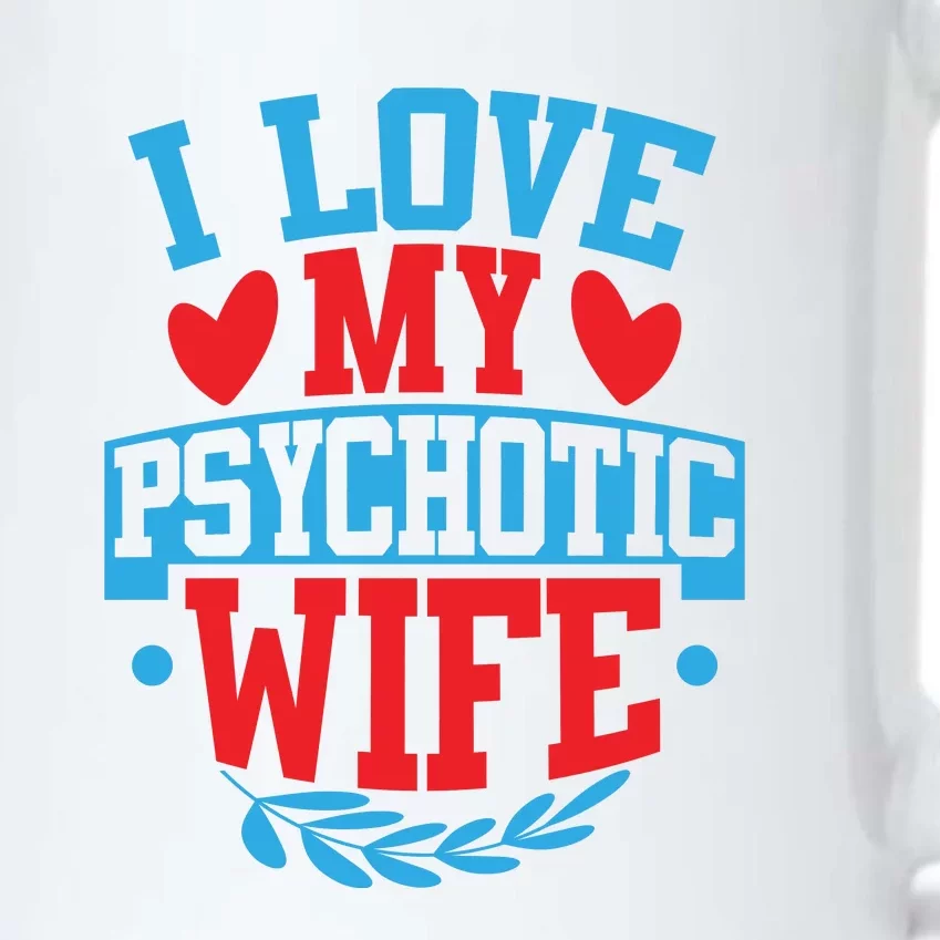 I Love My Psychotic Wife Funny Husband Gift Black Color Changing Mug