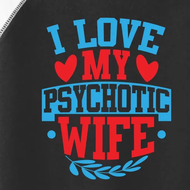 I Love My Psychotic Wife Funny Husband Gift Toddler Fine Jersey T-Shirt