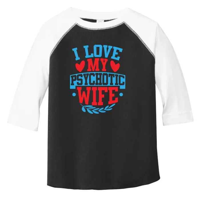 I Love My Psychotic Wife Funny Husband Gift Toddler Fine Jersey T-Shirt