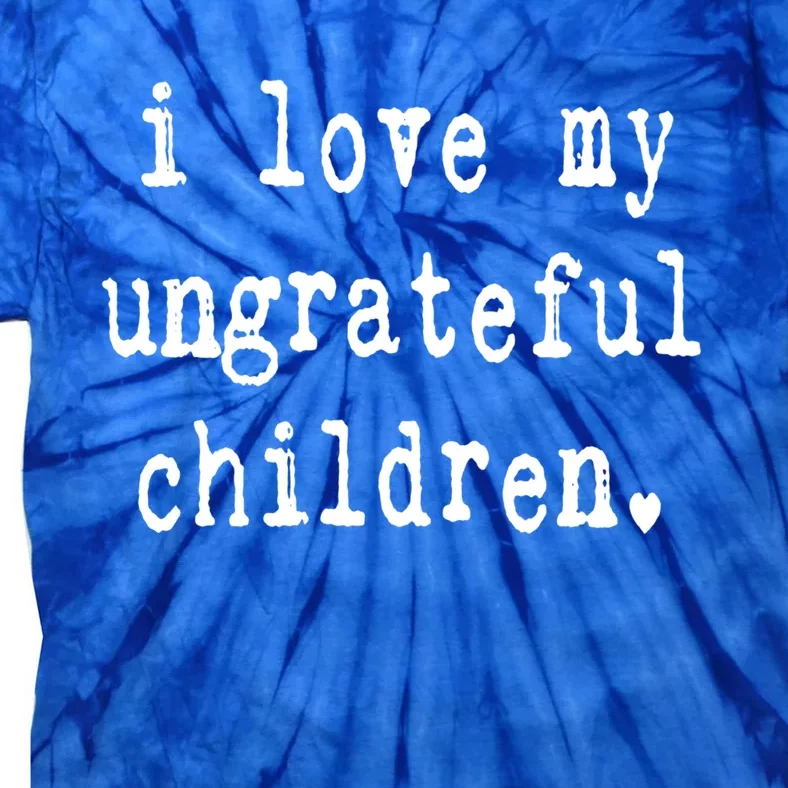 I Love My Ungrateful Funny Sarcastic Mom Dad Gift Tie-Dye T-Shirt