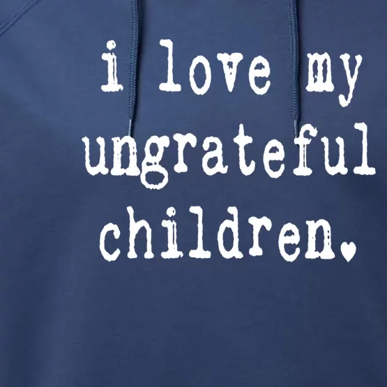 I Love My Ungrateful Funny Sarcastic Mom Dad Gift Performance Fleece Hoodie