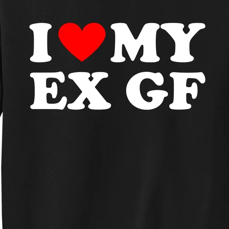 I Love My Ex Girlfriend Funny Gift Tall Sweatshirt