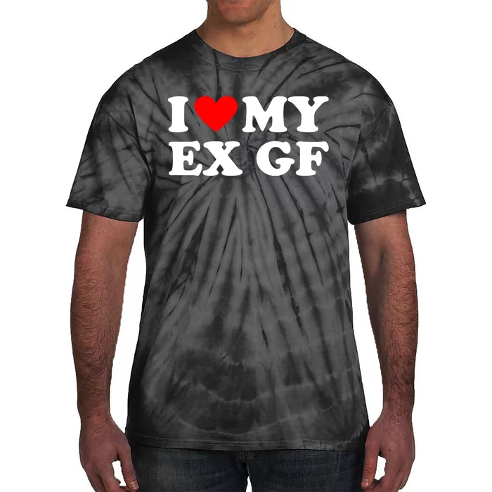 I Love My Ex Girlfriend Funny Gift Tie-Dye T-Shirt