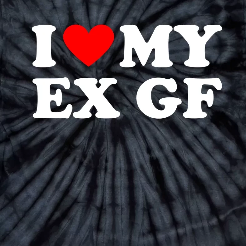 I Love My Ex Girlfriend Funny Gift Tie-Dye T-Shirt