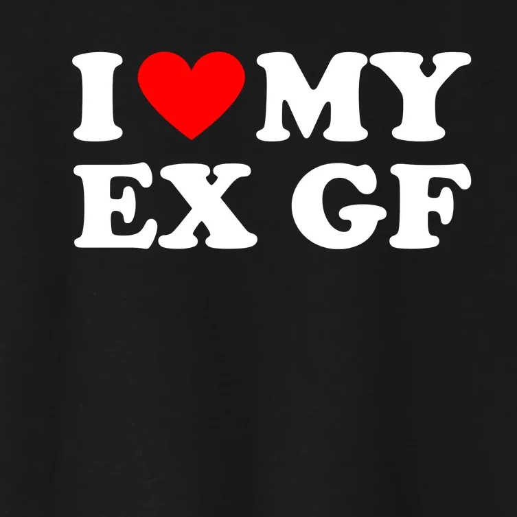 I Love My Ex Girlfriend Funny Gift Women's Crop Top Tee