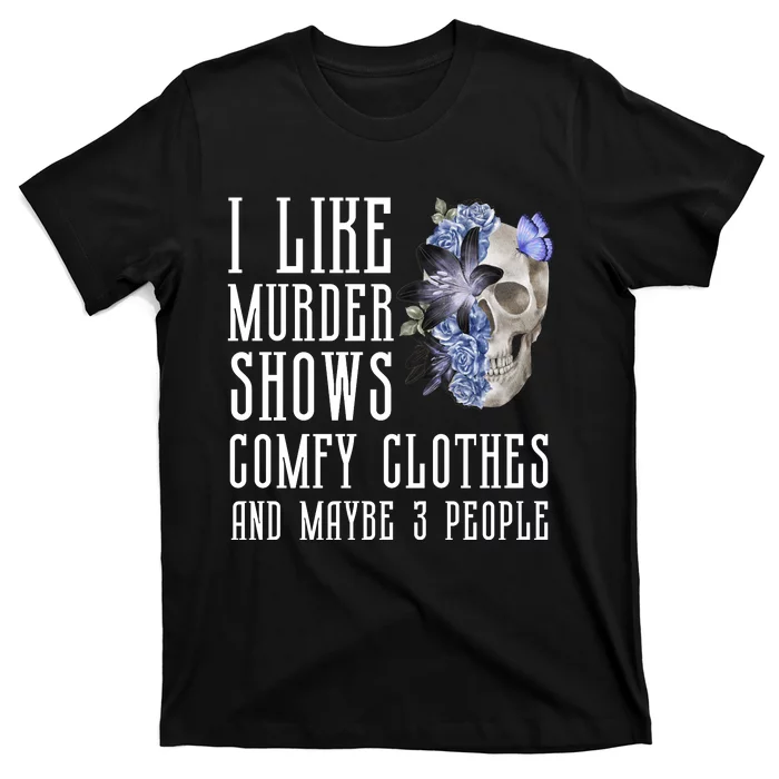 I Like Murder Shows Comfy Clothes And Maybe 3 People T-Shirt