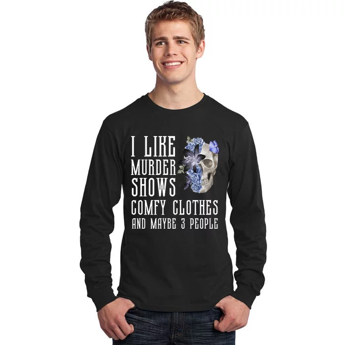 I Like Murder Shows Comfy Clothes And Maybe 3 People Tall Long Sleeve T-Shirt