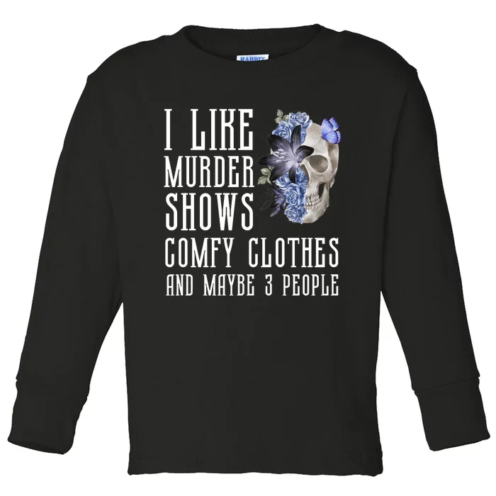 I Like Murder Shows Comfy Clothes And Maybe 3 People Toddler Long Sleeve Shirt