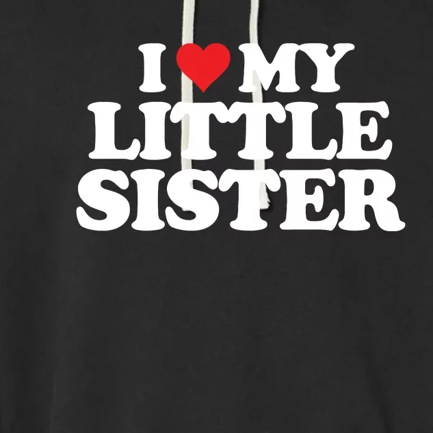 I Love My Little Sister Heart Funny Fun Gift Garment-Dyed Fleece Hoodie