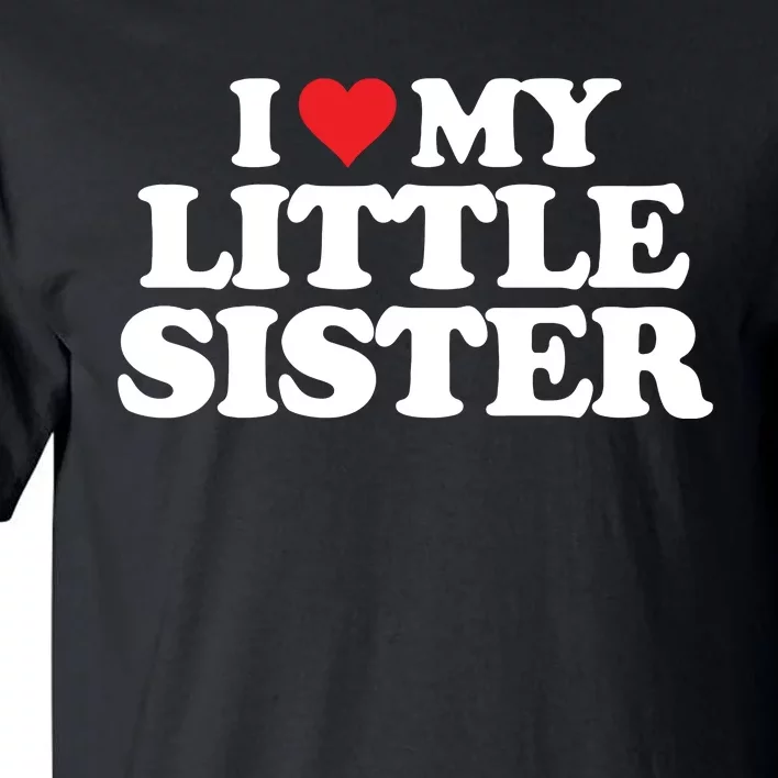 I Love My Little Sister Heart Funny Fun Gift Tall T-Shirt