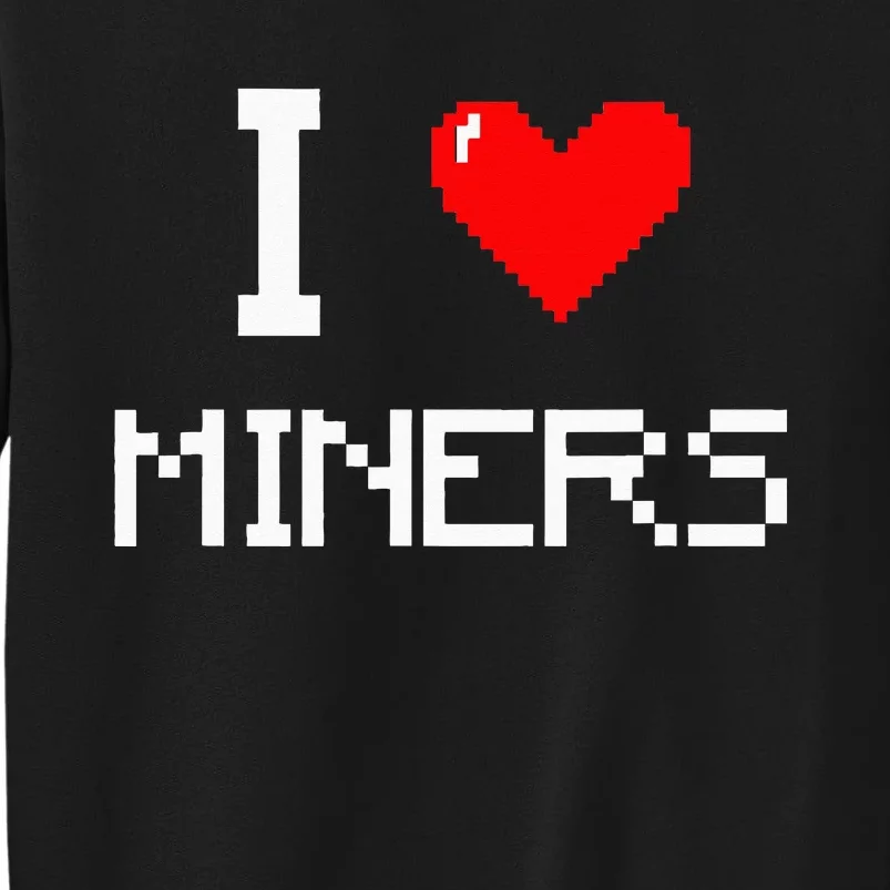 I Love Miners Funny Miner Mining Gamer Sweatshirt