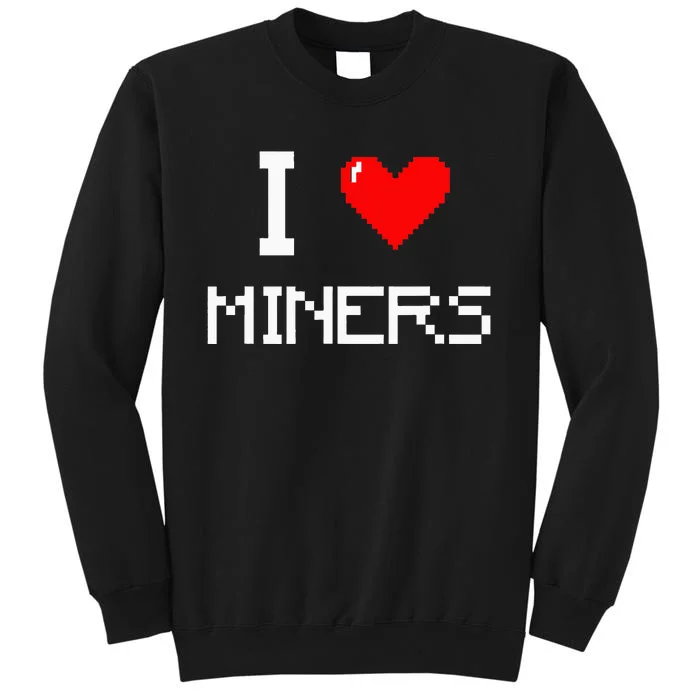 I Love Miners Funny Miner Mining Gamer Sweatshirt