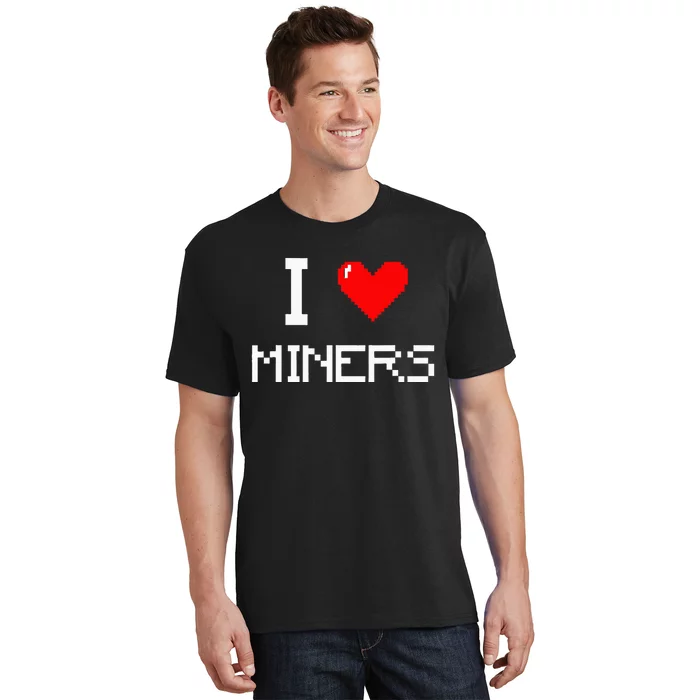 I Love Miners Funny Miner Mining Gamer T-Shirt