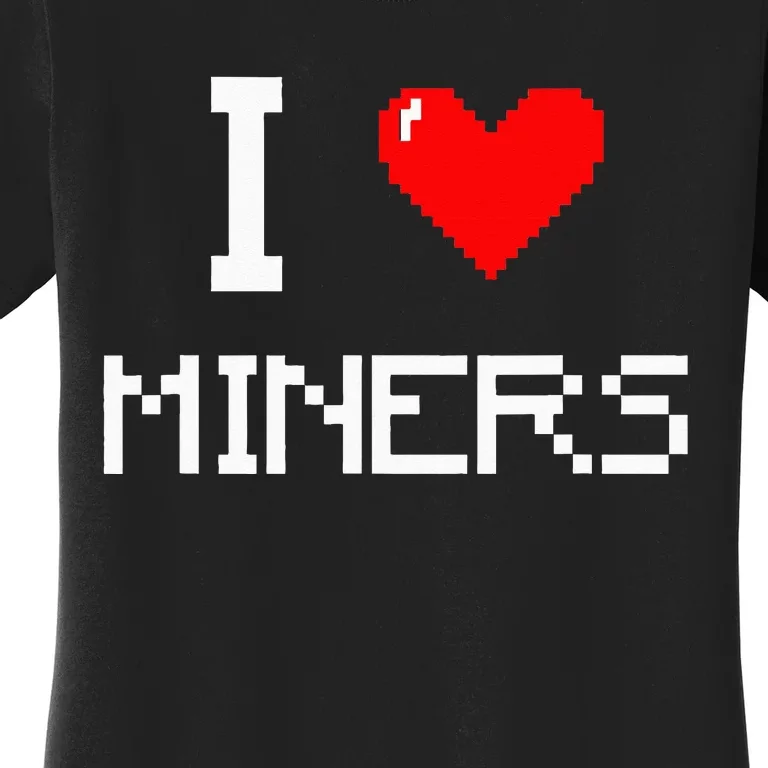 I Love Miners Funny Miner Mining Gamer Women's T-Shirt