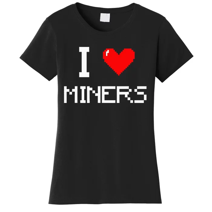 I Love Miners Funny Miner Mining Gamer Women's T-Shirt