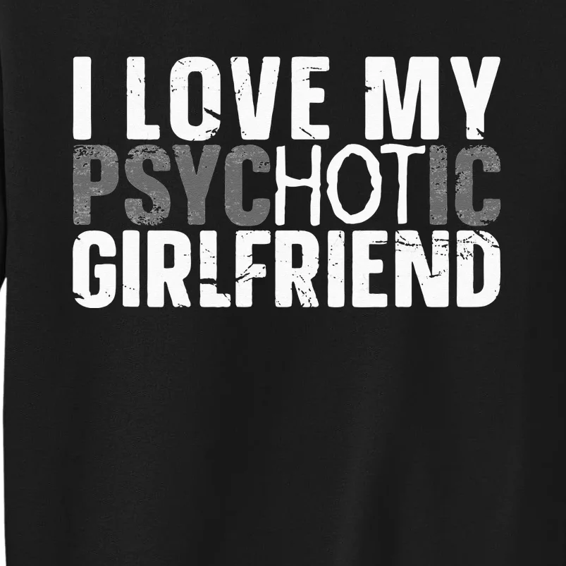 I Love My Psychotic Hot Girlfriend I Funny Boyfriend Joke Sweatshirt