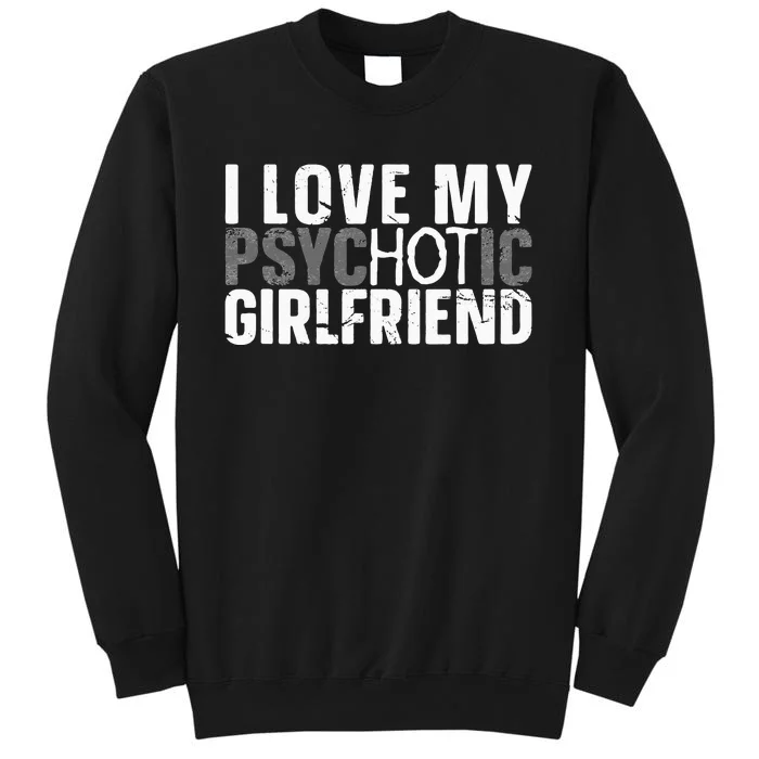 I Love My Psychotic Hot Girlfriend I Funny Boyfriend Joke Sweatshirt