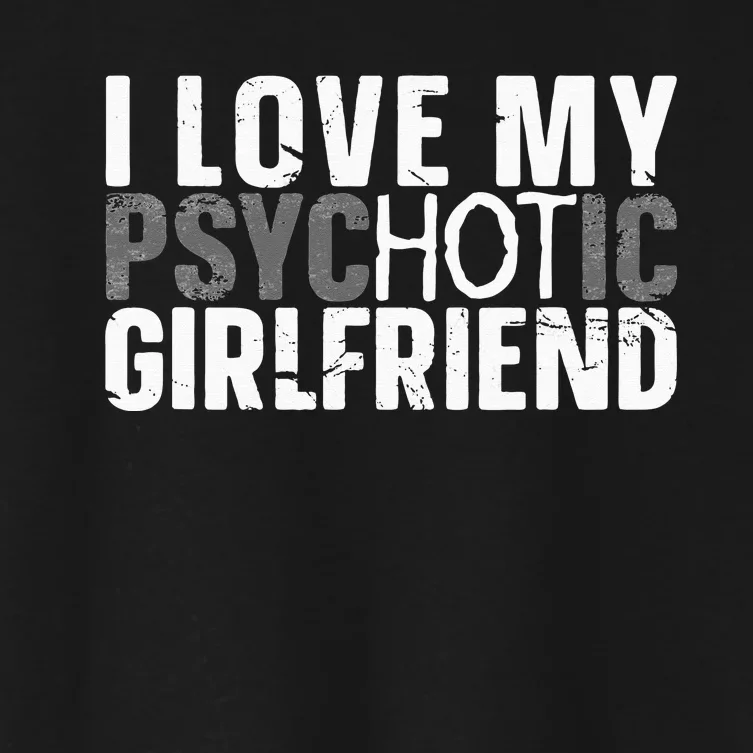 I Love My Psychotic Hot Girlfriend I Funny Boyfriend Joke Women's Crop Top Tee