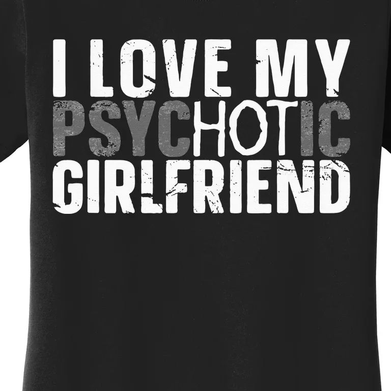 I Love My Psychotic Hot Girlfriend I Funny Boyfriend Joke Women's T-Shirt