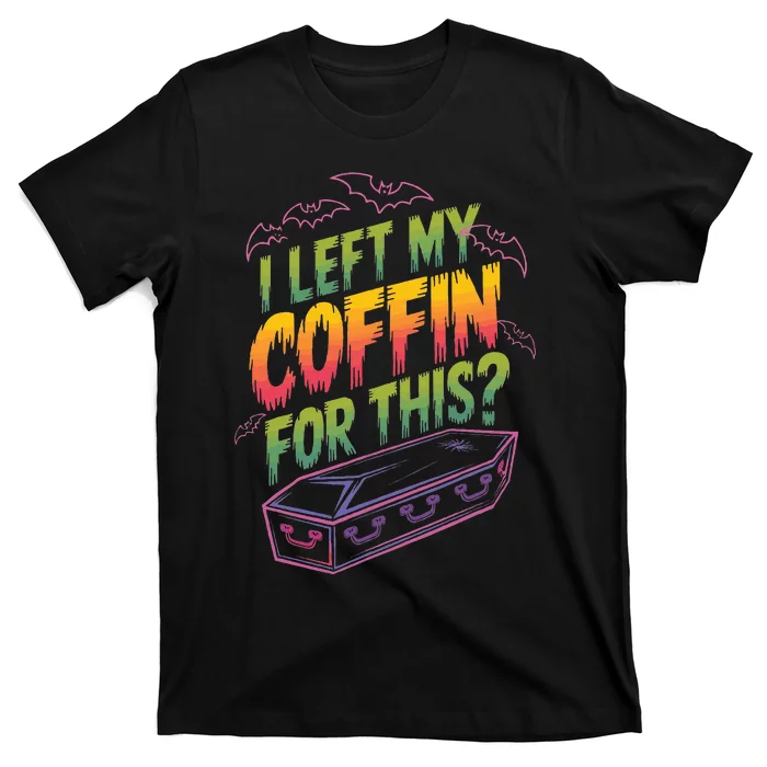 I Left My Coffin For This T-Shirt