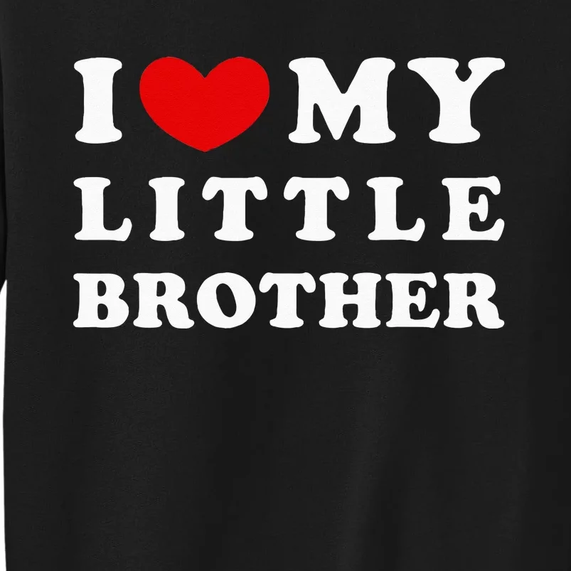 I Love My Little Brother I Heart My Little Brother Tall Sweatshirt