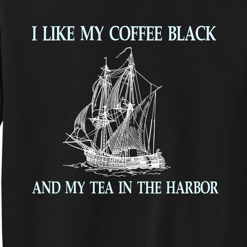 I Like My Coffee Black And Tea In The Harbor Tall Sweatshirt