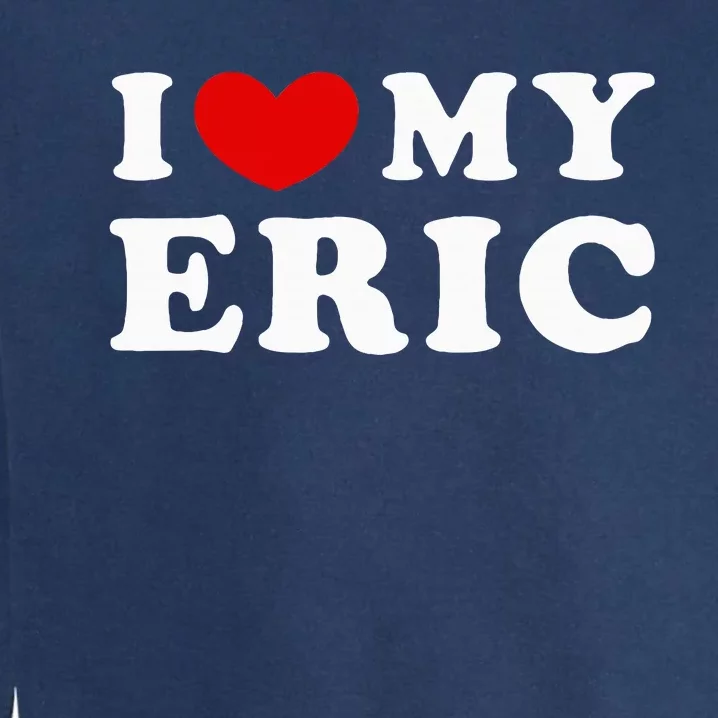 I Love My Eric Garment-Dyed Sweatshirt