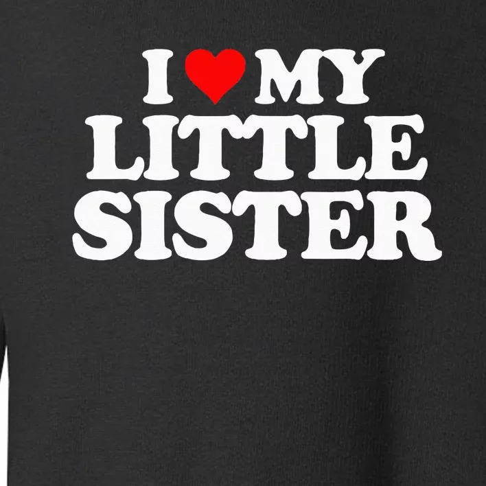 I Love My Little Sister Heart Funny Fun Gift Tee Toddler Sweatshirt