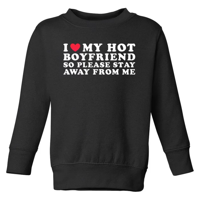 I Love My Boyfriend I Love My Hot Boyfriend So Stay Away Toddler Sweatshirt