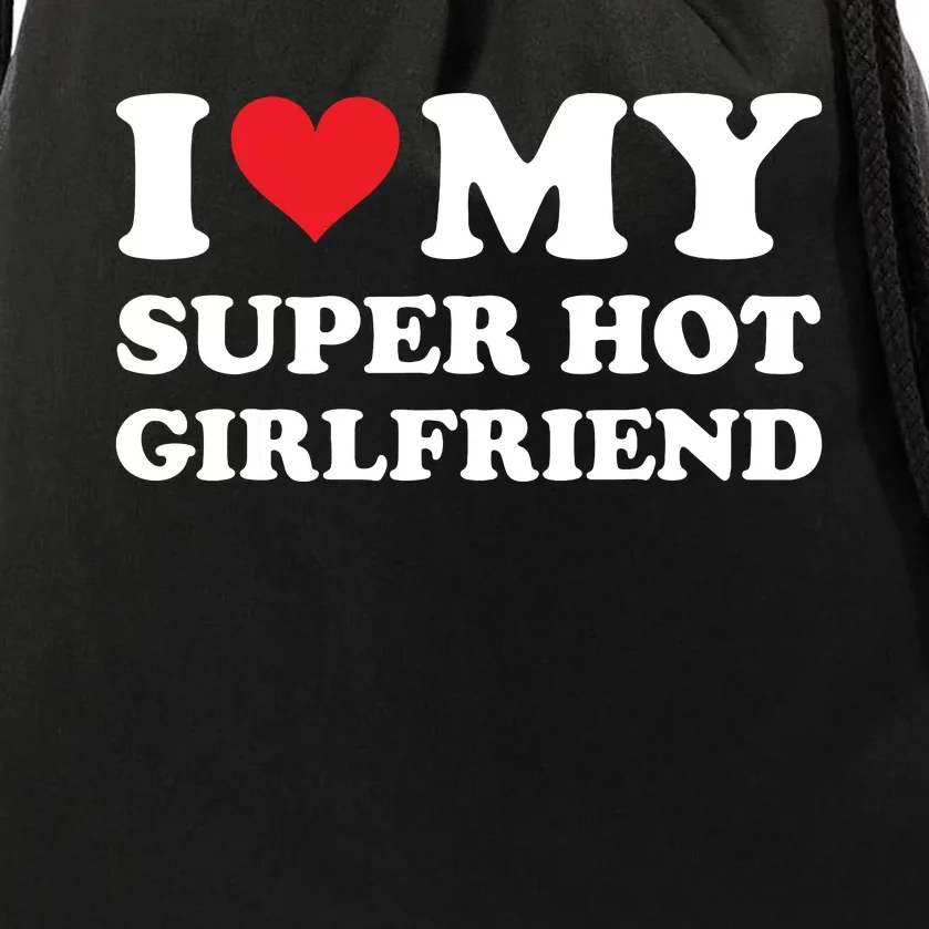 I Love My Super Hot Girlfriend I Heart Super Hot Girlfriend Drawstring Bag