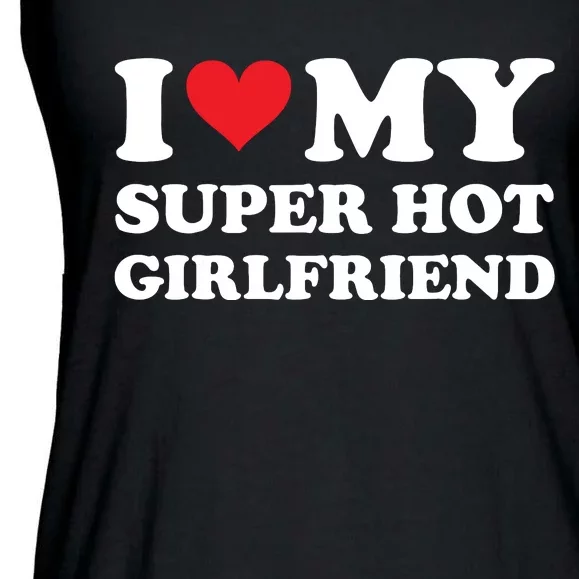 I Love My Super Hot Girlfriend I Heart Super Hot Girlfriend Ladies Essential Flowy Tank