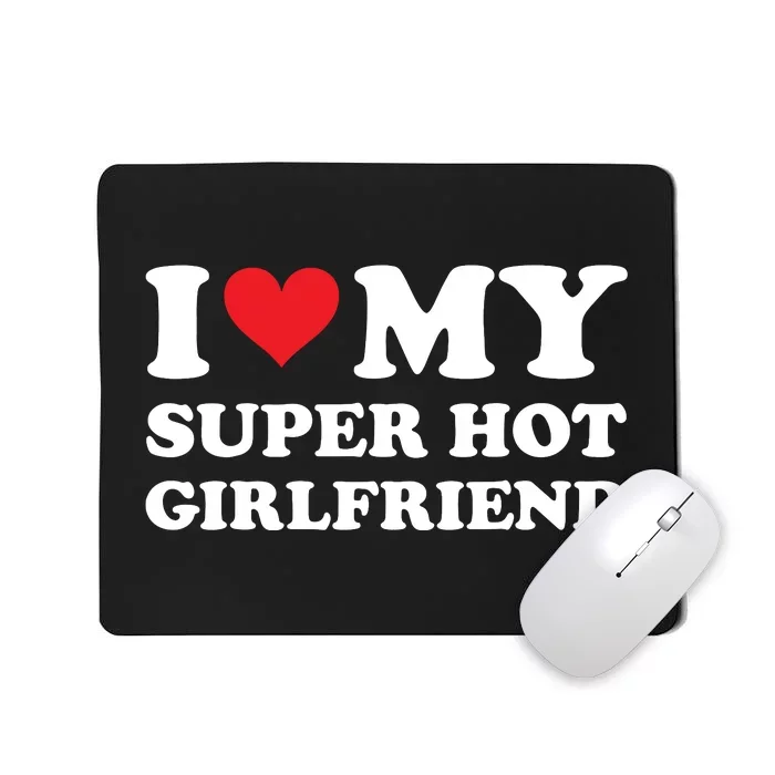 I Love My Super Hot Girlfriend I Heart Super Hot Girlfriend Mousepad