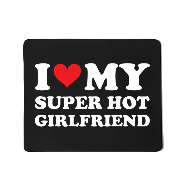 I Love My Super Hot Girlfriend I Heart Super Hot Girlfriend Mousepad