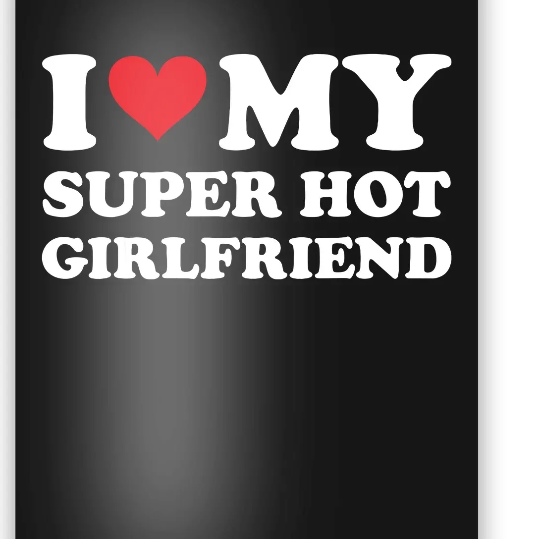 I Love My Super Hot Girlfriend I Heart Super Hot Girlfriend Poster