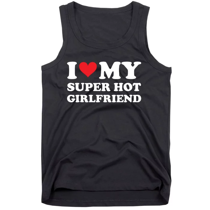 I Love My Super Hot Girlfriend I Heart Super Hot Girlfriend Tank Top