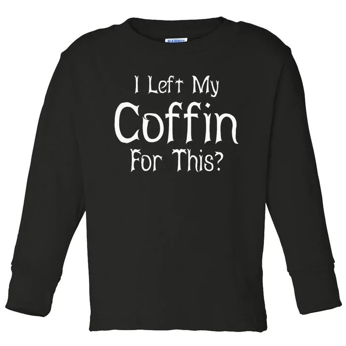 I Left My Coffin For This Halloween Day W Quote Toddler Long Sleeve Shirt