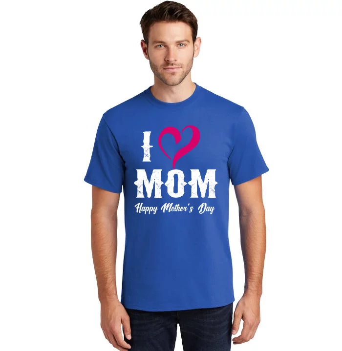 I Love Mom Happy Mother's Day Funny Gift 'S Gift Tall T-Shirt