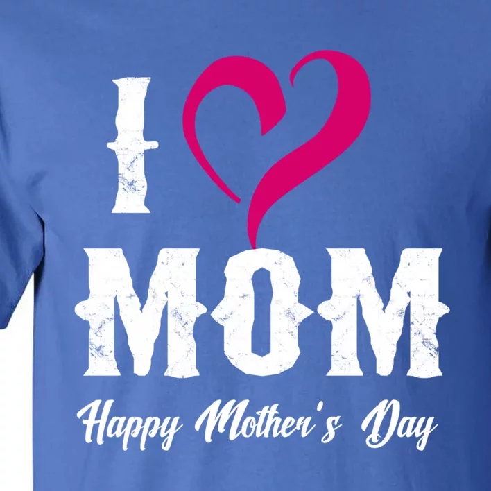 I Love Mom Happy Mother's Day Funny Gift 'S Gift Tall T-Shirt